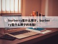 burberry是什么牌子，burberry是什么牌子的衣服！