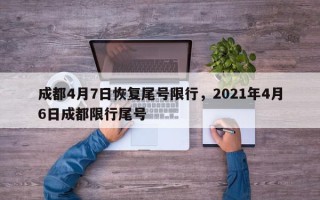 成都4月7日恢复尾号限行，2021年4月6日成都限行尾号