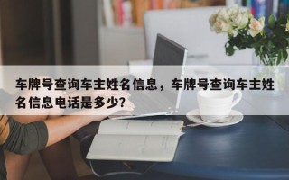 车牌号查询车主姓名信息，车牌号查询车主姓名信息电话是多少？