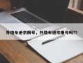 外地车进京限号，外地车进京限号吗?？