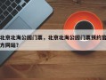 北京北海公园门票，北京北海公园门票预约官方网站？