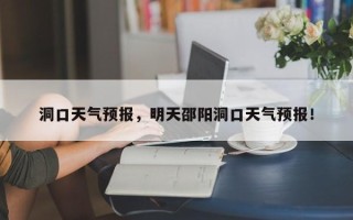 洞口天气预报，明天邵阳洞口天气预报！