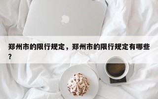 郑州市的限行规定，郑州市的限行规定有哪些？