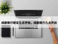 成都限行规定几点开始，成都限行几点开放