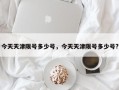 今天天津限号多少号，今天天津限号多少号?