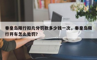 秦皇岛限行扣几分罚款多少钱一次，秦皇岛限行开车怎么处罚？
