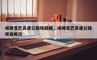 成绵苍巴高速公路线路图，成绵苍巴高速公路项目概况