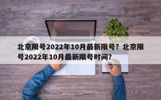 北京限号2022年10月最新限号？北京限号2022年10月最新限号时间？