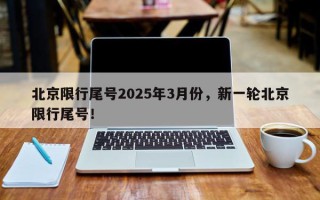 北京限行尾号2025年3月份，新一轮北京限行尾号！