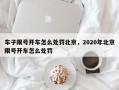 车子限号开车怎么处罚北京，2020年北京限号开车怎么处罚