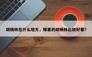 胡杨林在什么地方，哪里的胡杨林比较好看？