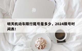 明天机动车限行尾号是多少，2024限号时间表！