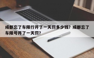 成都忘了车限行开了一天罚多少钱？成都忘了车限号开了一天罚？