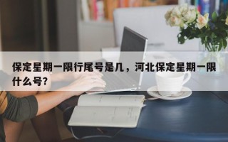 保定星期一限行尾号是几，河北保定星期一限什么号？