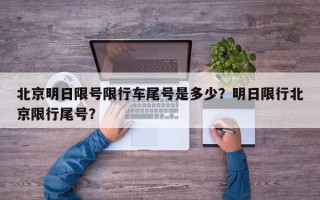 北京明日限号限行车尾号是多少？明日限行北京限行尾号？