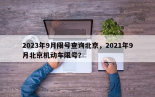 2023年9月限号查询北京，2021年9月北京机动车限号？