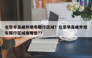 北京早高峰外地车限行区域？北京早高峰外地车限行区域有哪些?？