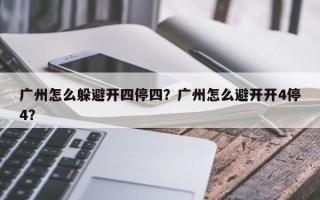 广州怎么躲避开四停四？广州怎么避开开4停4？