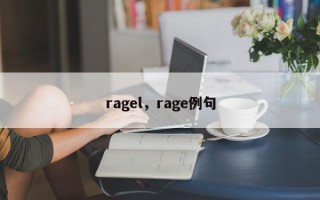 ragel,rage例句 ragel,rage例句