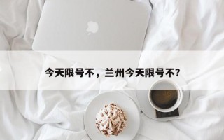 今天限号不，兰州今天限号不？
