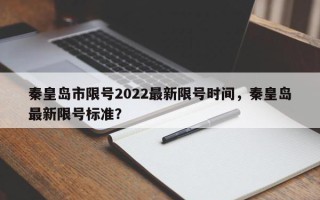 秦皇岛市限号2022最新限号时间，秦皇岛最新限号标准？