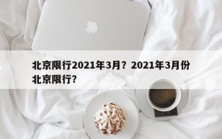 北京限行2021年3月？2021年3月份北京限行？