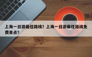 上海一日游最佳路线？上海一日游最佳路线免费景点？