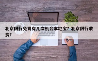 北京限行免罚有几次机会本地宝？北京限行收费？