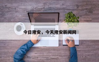 今日隆安，今天隆安新闻网