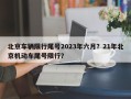 北京车辆限行尾号2023年六月？21年北京机动车尾号限行？