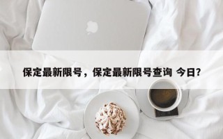 保定最新限号，保定最新限号查询 今日？