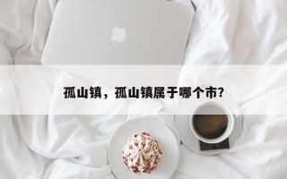 孤山镇，孤山镇属于哪个市？