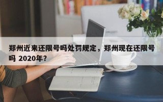 郑州近来还限号吗处罚规定，郑州现在还限号吗 2020年？