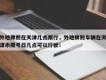 外地牌照在天津几点限行，外地牌照车辆在天津市限号日几点可以行驶！