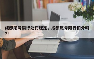 成都尾号限行处罚规定，成都尾号限行扣分吗?！