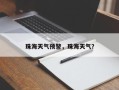 珠海天气预警，珠海天气？