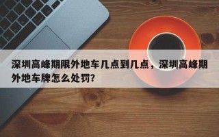 深圳高峰期限外地车几点到几点，深圳高峰期外地车牌怎么处罚？