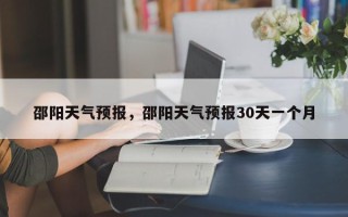 邵阳天气预报，邵阳天气预报30天一个月