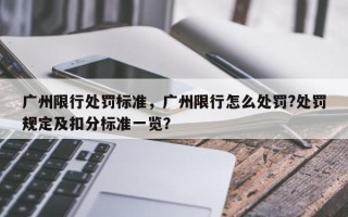 广州限行处罚标准，广州限行怎么处罚?处罚规定及扣分标准一览？