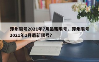 涿州限号2021年7月最新限号，涿州限号2021年1月最新限号？