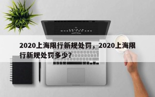 2020上海限行新规处罚，2020上海限行新规处罚多少？