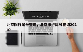 北京限行尾号查询，北京限行尾号查询2020？