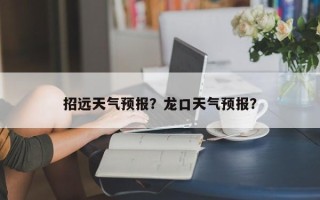 招远天气预报？龙口天气预报？
