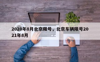 2020年8月北京限号，北京车辆限号2021年8月