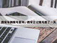西安车辆限号查询，西安忘记限号跑了一天
