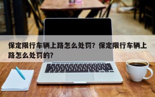 保定限行车辆上路怎么处罚？保定限行车辆上路怎么处罚的？