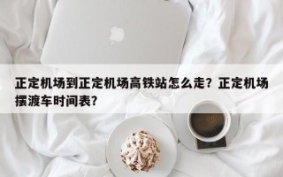 正定机场到正定机场高铁站怎么走？正定机场摆渡车时间表？