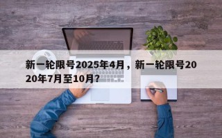 新一轮限号2025年4月，新一轮限号2020年7月至10月？