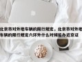 北京市对外地车辆的限行规定，北京市对外地车辆的限行规定六环外什么时候能办近京证
