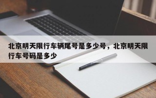 北京明天限行车辆尾号是多少号，北京明天限行车号码是多少